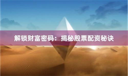 解锁财富密码：揭秘股票配资秘诀